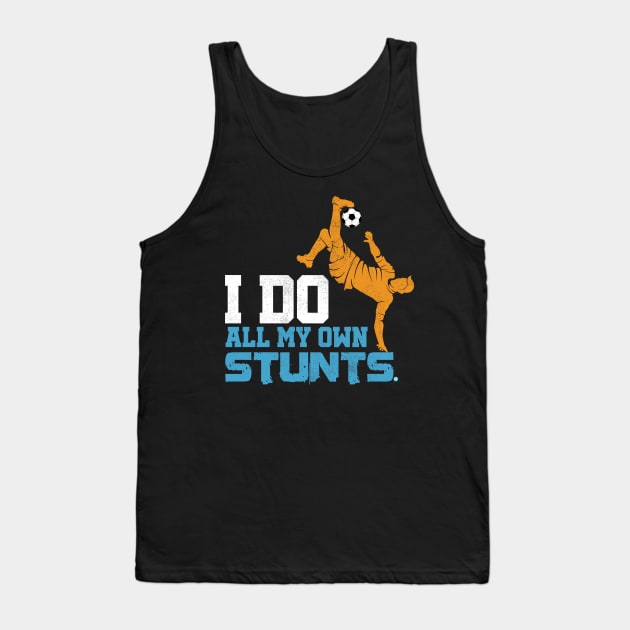 Soccer I Do all my own Stunts Tank Top by woormle